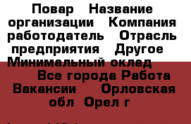 Повар › Название организации ­ Компания-работодатель › Отрасль предприятия ­ Другое › Минимальный оклад ­ 10 000 - Все города Работа » Вакансии   . Орловская обл.,Орел г.